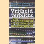 Vrijheid verplicht: over tevredenheid en de grenzen van keuzevrijheid door Menno Hurenkamp