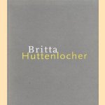 Britta Huttenlocher Kunstmuseum Winterthur, 2. Juli bis 22. August 1999 door Britta Huttenlocher