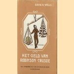 Het geld van Robinson Crusoe. Populaire uiteenzetting omtrent den oorsprong en het gebruik van geld als ruilmiddel door David A. Wells