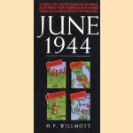 June 1944: in France, Italy, Eastern Europe and the Pacific, Allied armies fought momentous battles which decided the war and the future of the world itself door H.P. Willmott