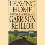 Leaving home. A collection of Lake Wobegon Stories door Garrison Keillor