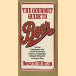 The Gourmet Guide to Beer. The most comprehensive guide to all the beer available in the U.S.A.! Authoritative Ratings of 500 Imported and Domestic Beers door Howard Hillman