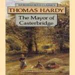 The life and death of the mayor of Casterbridge: a story of a man of character door Thomas Hardy