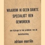 Waarom ik geen Dante specialist ben geworden. Een bijdrage tot het probleem van de besluitvorming door Adriaan Morriën