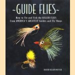 Guide flies: how to tie and fish the killer flies from America's greatest guides and fly shops door David Klausmeyer