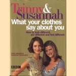 Trinny & Susannah what your clothes say about you: how to look different, act different and feel different door Trinny Woodall