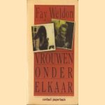 Vrouwen onder elkaar door Fay Weldon