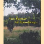 Van Spieker tot Spoorbrug. . . . .  Coevorden Regionaal Historisch door Amanda Stuurman e.a.