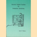 Decision Support Systems for Production Scheduling door Auke P. Woerlee