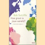 Hoe groot is jouw wereld?: 100 feiten in beeld door Bob Sutcliffe