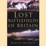 Lost battlefields of Britain door Martin Hackett