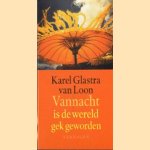 Vannacht is de wereld gek geworden door Karel Glastra van Loon