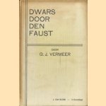 Dwars door den Faust! Toelichting van den inhoud van, benevens een metrische vertaling van de voornaamste fragmenten uit Goethe's Faust door G.J. Vermeer