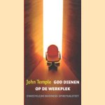 God dienen op de werkplek. Christelijke business spiritualiteit door John Temple