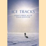 Ice tracks: today's heroic age of polar adventure. door Angie Butler