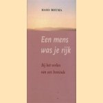 Een mens was je rijk: bij het verlies van een beminde door Hans Bouma