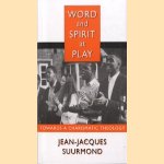 Word and spirit at play: towards a charismatic theology door Jean-Jacques Suurmond