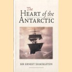 The heart of the Antarctic: the story of the British Antarctic Expedition, 1907-1909. The story of the British Antarctic Expedition 1907-1909 door Ernest Shackleton