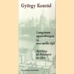 Langzame opmerkingen in een snelle tijd. Berichten uit Boedapest en elders. door G. Konrad