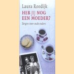 Heb jij nog een moeder ?: zorgen voor oude ouders door Laura Reedijk-Boersma