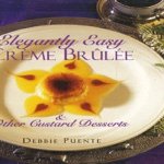 Elegantly easy crème brûlée & other custard desserts door Debbie Puente