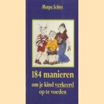 184 manieren om je kind verkeerd op te voeden door Marga Schiet