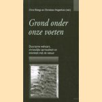 Grond onder onze voeten: christelijke spiritualiteit en intimiteit met de natuur door Chris Elzinga