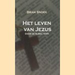 Het leven van Jezus door de bijbel heen door Bram Snoek