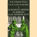 Uit de wereld van het boek I: Humanisten, dwepers en rebellen in de zestiende eeuw door H. de la Fontaine Verwey