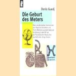 Die Geburt des Meters oder wie die beiden Astronomen Jean-Baptiste Delambre und Pierre Méchain aus dem Geist der Aufklärung in den Wirren der Französischen Revolution das [neue] Mass aller Dinge fanden door Denis Guedj