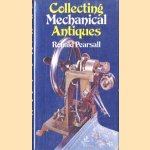 Collecting mechanical antiques. door Ronald Pearsall