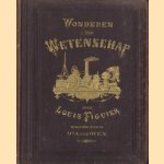 Wonderen der wetenschap of geschiedenis der nieuwste uitvindingen aan het volk verhaald (4 delen) door Louis Figuier