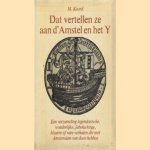 Dat vertellen ze aan d' Amstel en het Y. Een verzameling legendarische, wonderlijke, fabelachtige, bizarre of rare verhalen die met Amsterdam van doen hebben door M. Koord