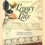 Legacy of Lace. Identifying, Collecting, and Preserving American Lace door Kathleen Nilsson Warnick