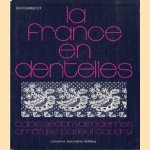 La France en dentelles. Calais, Sedan, Valenciennes, Arras, Lille, Bailleul, Caudry door M. Fouriscot