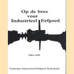 Op de bres voor Industrieel Erfgoed 1984-1989 door C.H.R.T. Weevers