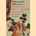 Madonna met wilde rozen en een selectie van 16de- en 17de-eeuwse meesterwerken uit Utrecht door Liesbeth Helmus