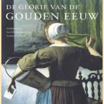 De glorie van de Gouden Eeuw. Schilderijen, beeldhouwkunst en kunstnijverheid. Nederlandse kunst uit de 17de eeuw. Schilderijen, beeldhouwkunst en kunstnijverheid door Judikje Kiers