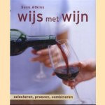 Wijs met wijn. Selecteren, proeven, combineren door Susy Atkins