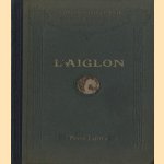 L'aiglon. Drame en six actes, en vers. Représénte pour la première fois au Théâtre Sarah-Bernhardt, le 15 mars 1900 door Edmond Rostand