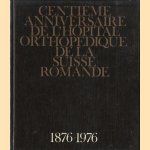 Centieme anniversaire de l'hopital orthopedique de la Suisse romande 1876-1976 door Robert Rivier