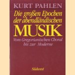 Die großen Epochen der abendlandischen Musik: vom Gregorianischen Choral bis zur Moderne door Kurt Pahlen