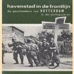 havernstad in de frontlijn de geschiedenis van Rotterdam in de oorlogsjaren door diverse auteurs