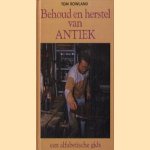 Behoud en herstel van antiek : een alfabetische gids : werkwijzen en methoden, materialen en middelen, uitgebreide adreslijst door Tom Rowland