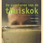 De avonturen van de thuiskok. Heerlijk gemakkelijke recepten voor de liefhebber door Peter Jacobs