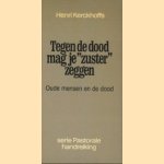 Tegen de dood mag je 'zuster' zeggen. Oude mensen en de dood door Henri Kerckhoffs