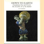 Down to Earth. Foundations Past and Present: The Invisible Art of the Builder door Jean Kerisel