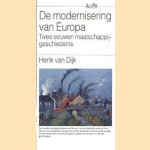 De modernisering van Europa. Twee eeuwen maatschappijgeschiedenis door H. van Dijk