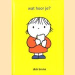 Wat hoor je ? door Dick Bruna