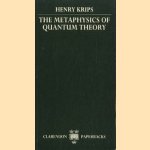 The mataphysics of quantum theory door Henry Krips